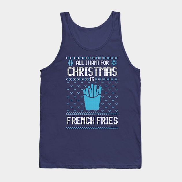 All I Want For Christmas Is French Fries - Ugly Xmas Sweater For French Fries Lover Tank Top by Ugly Christmas Sweater Gift